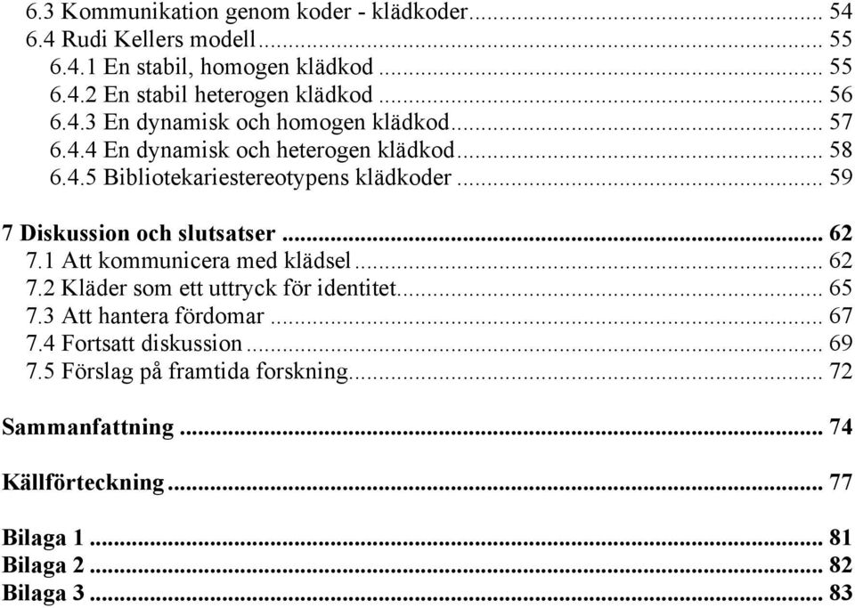 .. 59 7 Diskussion och slutsatser... 62 7.1 Att kommunicera med klädsel... 62 7.2 Kläder som ett uttryck för identitet... 65 7.3 Att hantera fördomar.