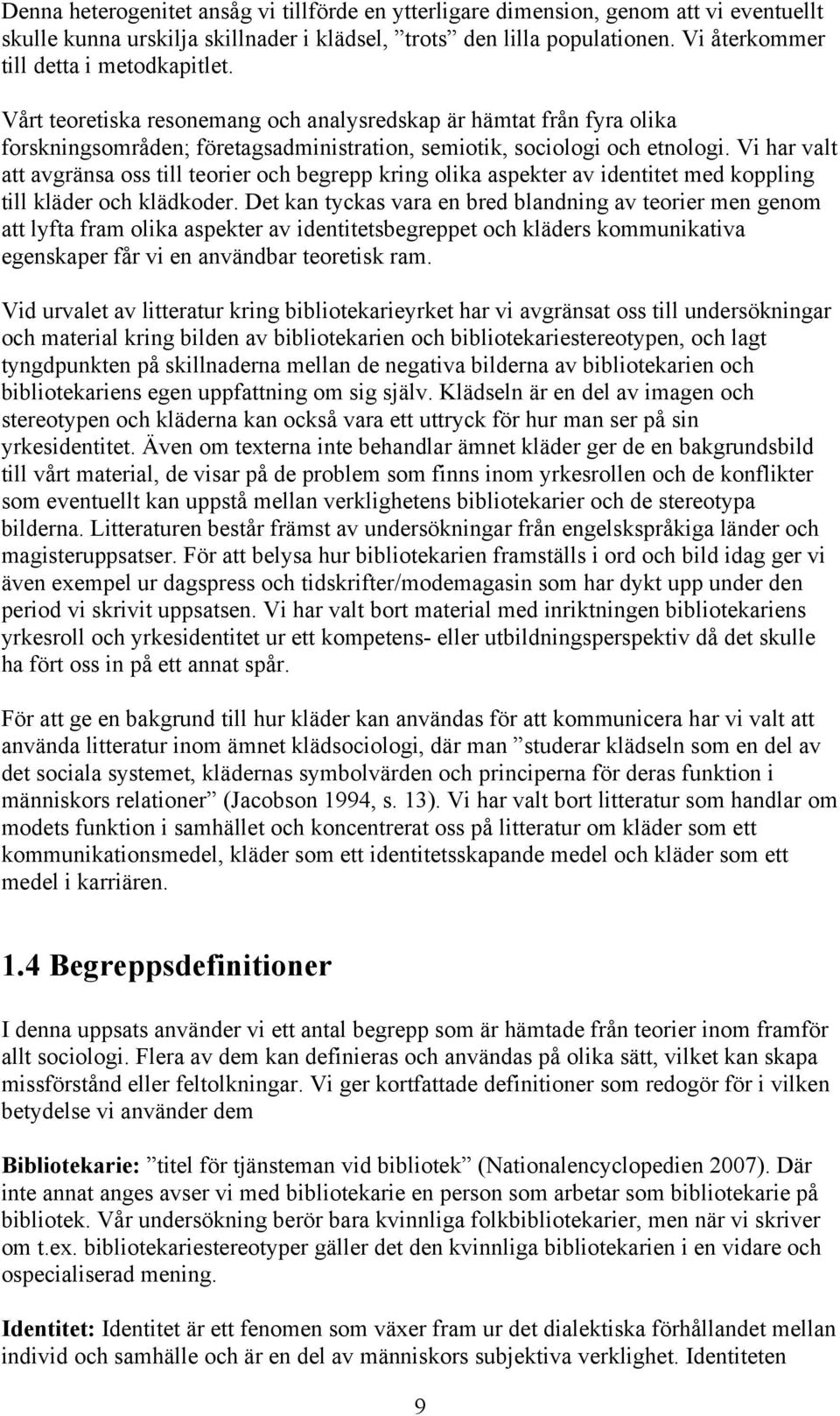 Vi har valt att avgränsa oss till teorier och begrepp kring olika aspekter av identitet med koppling till kläder och klädkoder.