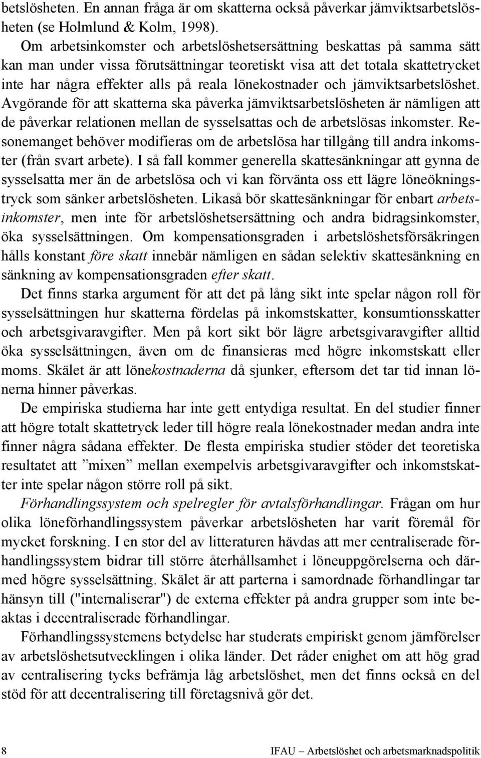 lönekostnader och jämviktsarbetslöshet. Avgörande för att skatterna ska påverka jämviktsarbetslösheten är nämligen att de påverkar relationen mellan de sysselsattas och de arbetslösas inkomster.