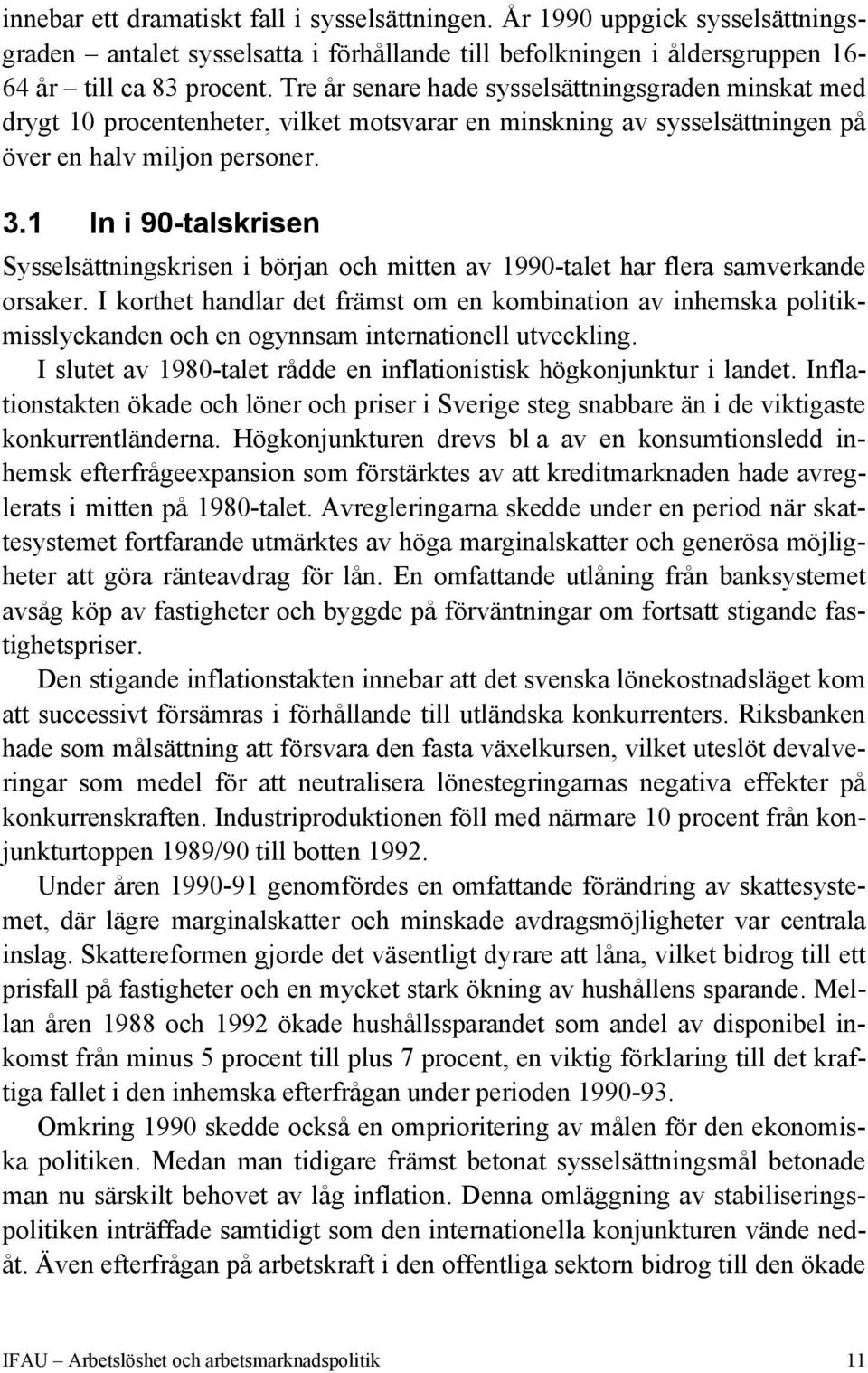 1 In i 90-talskrisen Sysselsättningskrisen i början och mitten av 1990-talet har flera samverkande orsaker.