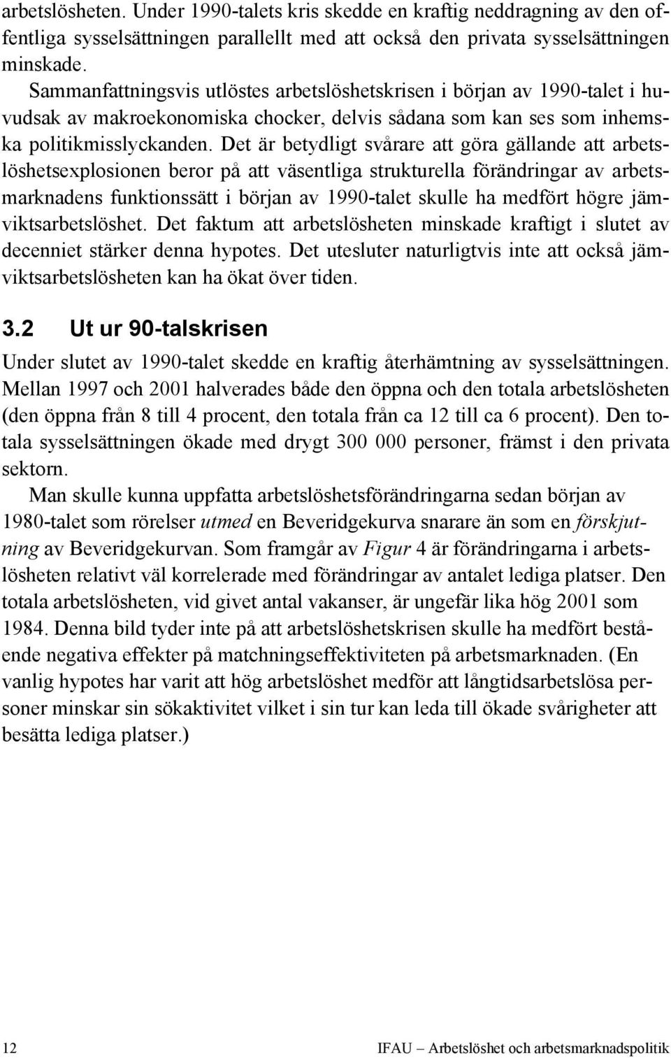 Det är betydligt svårare att göra gällande att arbetslöshetsexplosionen beror på att väsentliga strukturella förändringar av arbetsmarknadens funktionssätt i början av 1990-talet skulle ha medfört