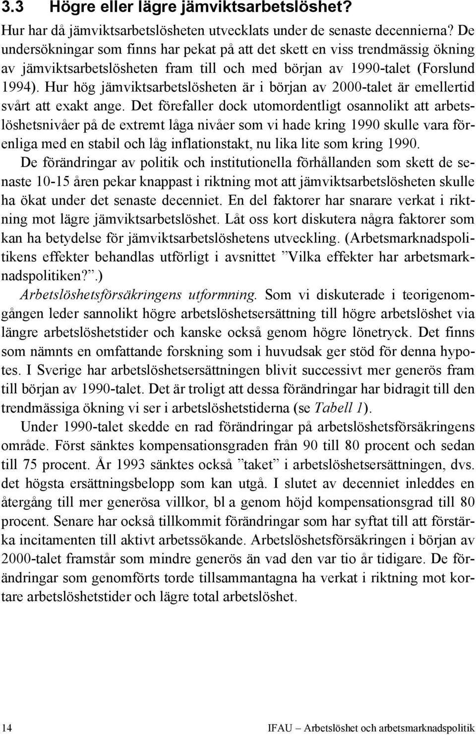 Hur hög jämviktsarbetslösheten är i början av 2000-talet är emellertid svårt att exakt ange.