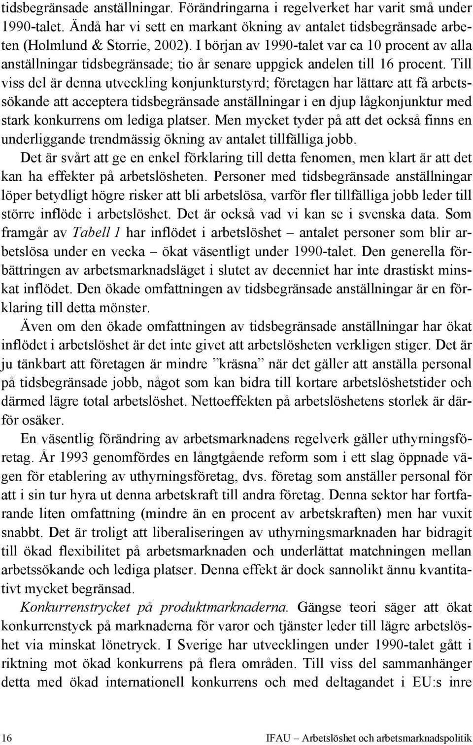 Till viss del är denna utveckling konjunkturstyrd; företagen har lättare att få arbetssökande att acceptera tidsbegränsade anställningar i en djup lågkonjunktur med stark konkurrens om lediga platser.