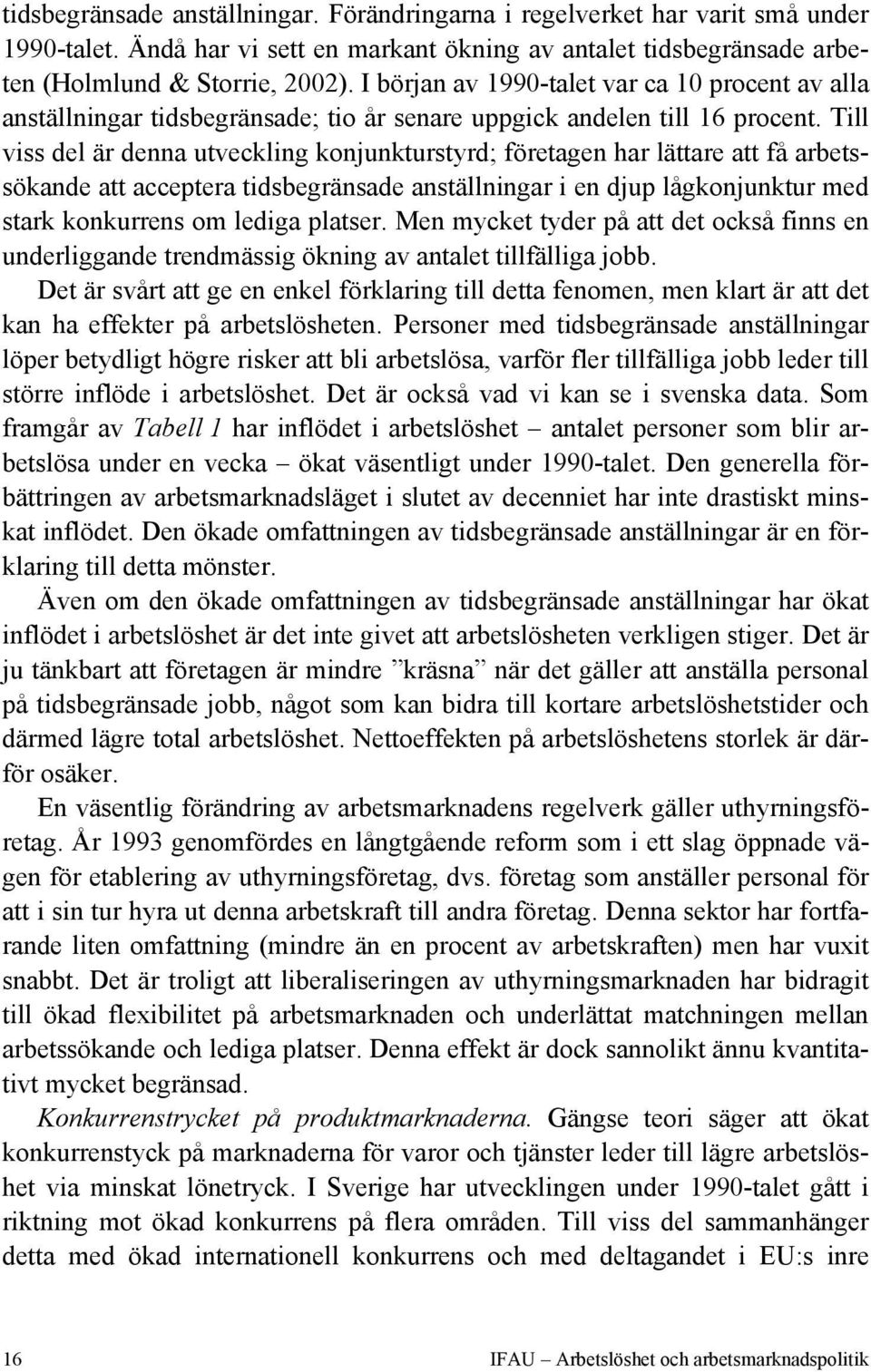 Till viss del är denna utveckling konjunkturstyrd; företagen har lättare att få arbetssökande att acceptera tidsbegränsade anställningar i en djup lågkonjunktur med stark konkurrens om lediga platser.