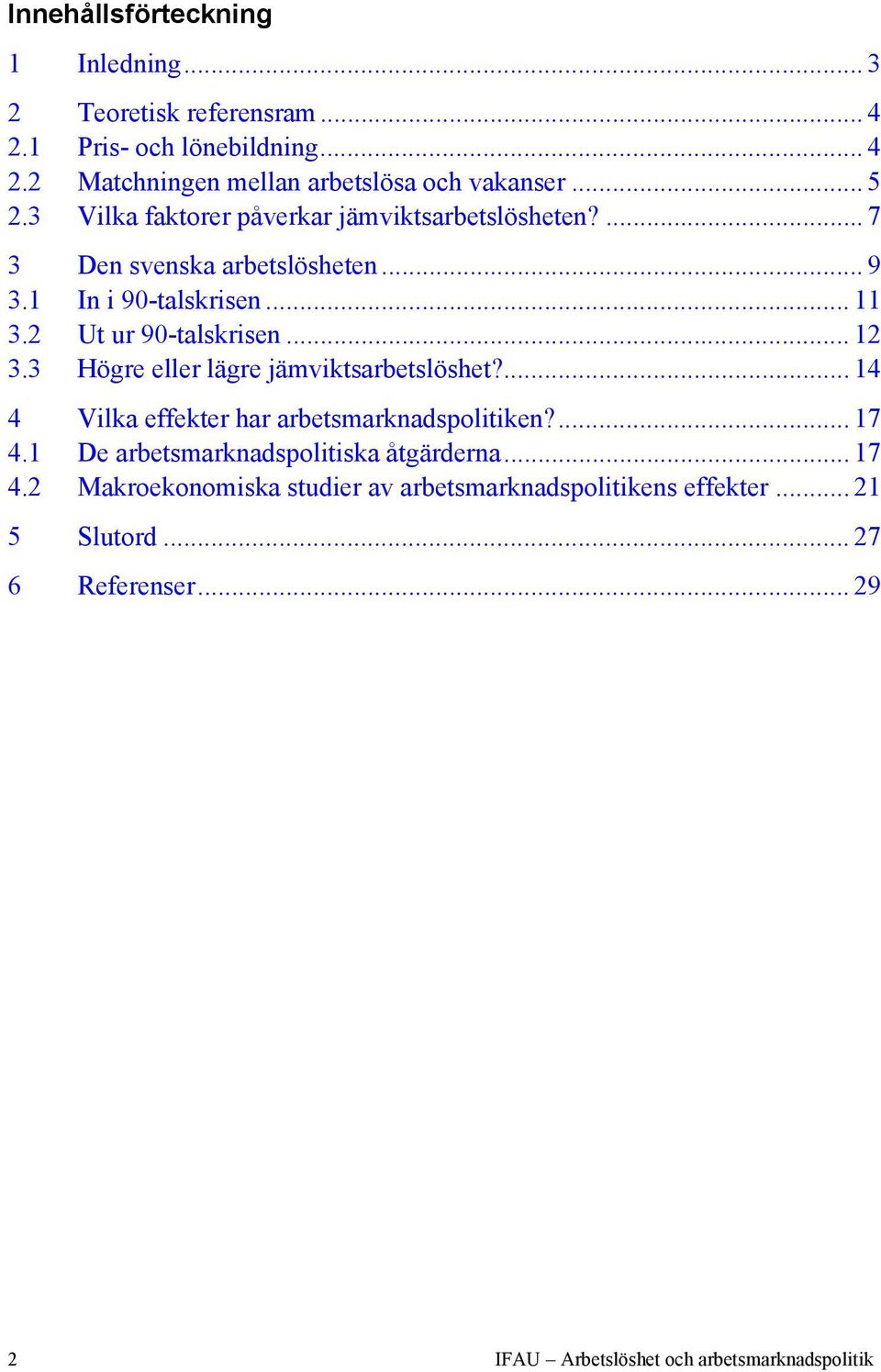 3 Högre eller lägre jämviktsarbetslöshet?...14 4 Vilka effekter har arbetsmarknadspolitiken?...17 4.