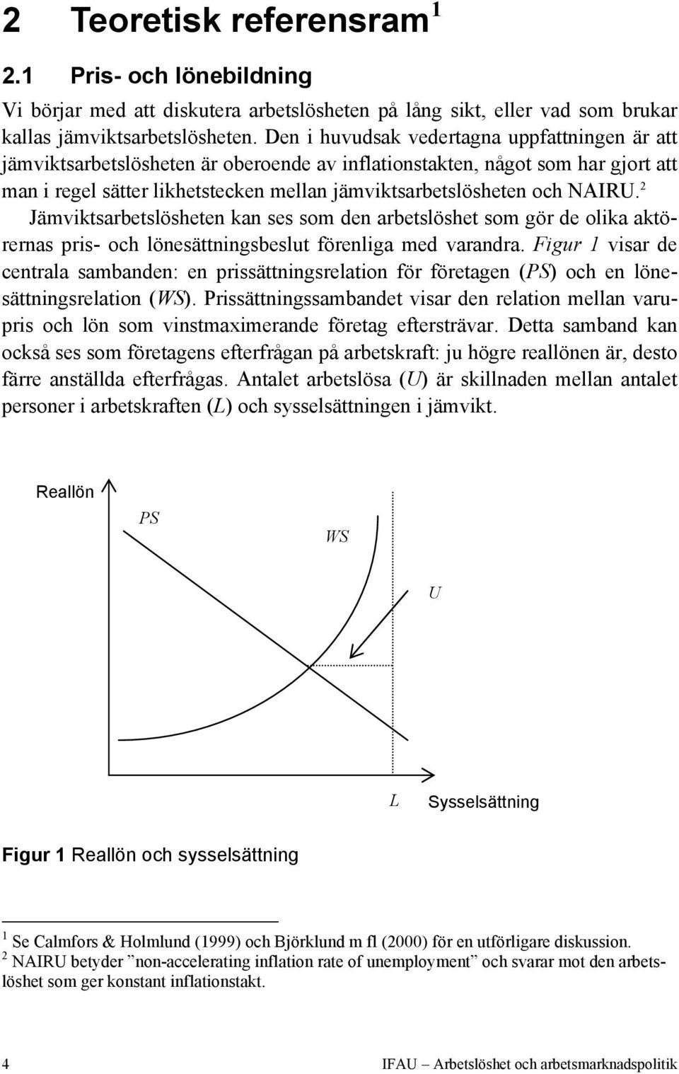 NAIRU. 2 Jämviktsarbetslösheten kan ses som den arbetslöshet som gör de olika aktörernas pris- och lönesättningsbeslut förenliga med varandra.