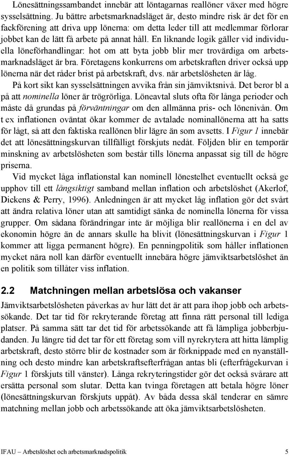 En liknande logik gäller vid individuella löneförhandlingar: hot om att byta jobb blir mer trovärdiga om arbetsmarknadsläget är bra.