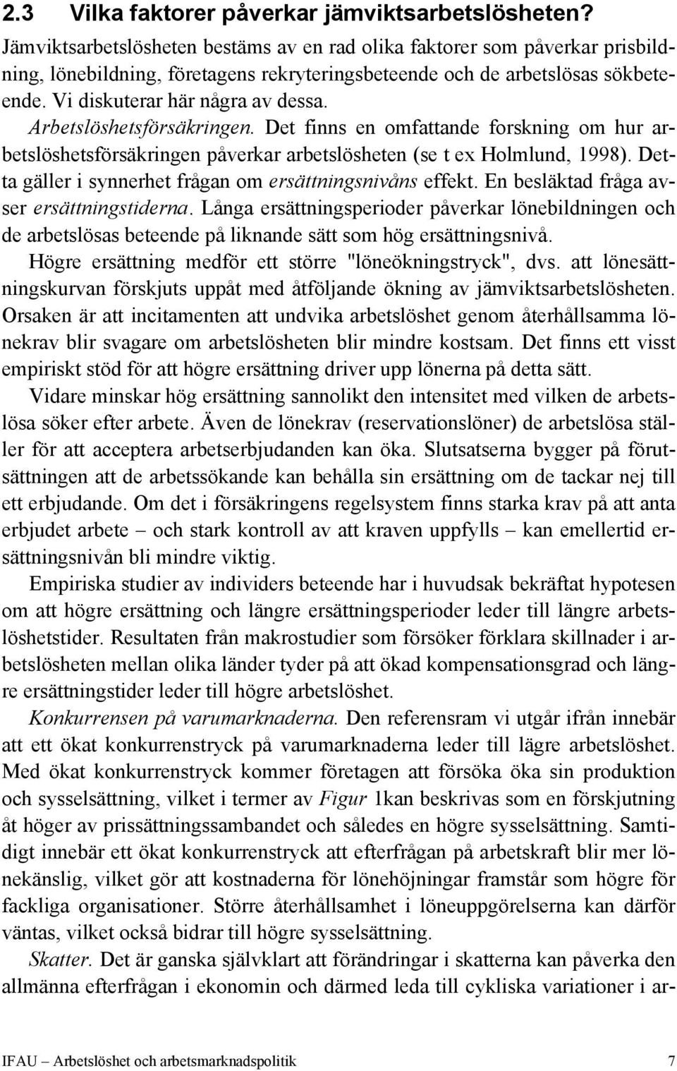 Arbetslöshetsförsäkringen. Det finns en omfattande forskning om hur arbetslöshetsförsäkringen påverkar arbetslösheten (se t ex Holmlund, 1998).