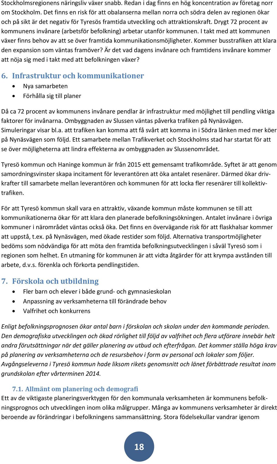 Drygt 72 procent av kommunens invånare (arbetsför befolkning) arbetar utanför kommunen. I takt med att kommunen växer finns behov av att se över framtida kommunikationsmöjligheter.