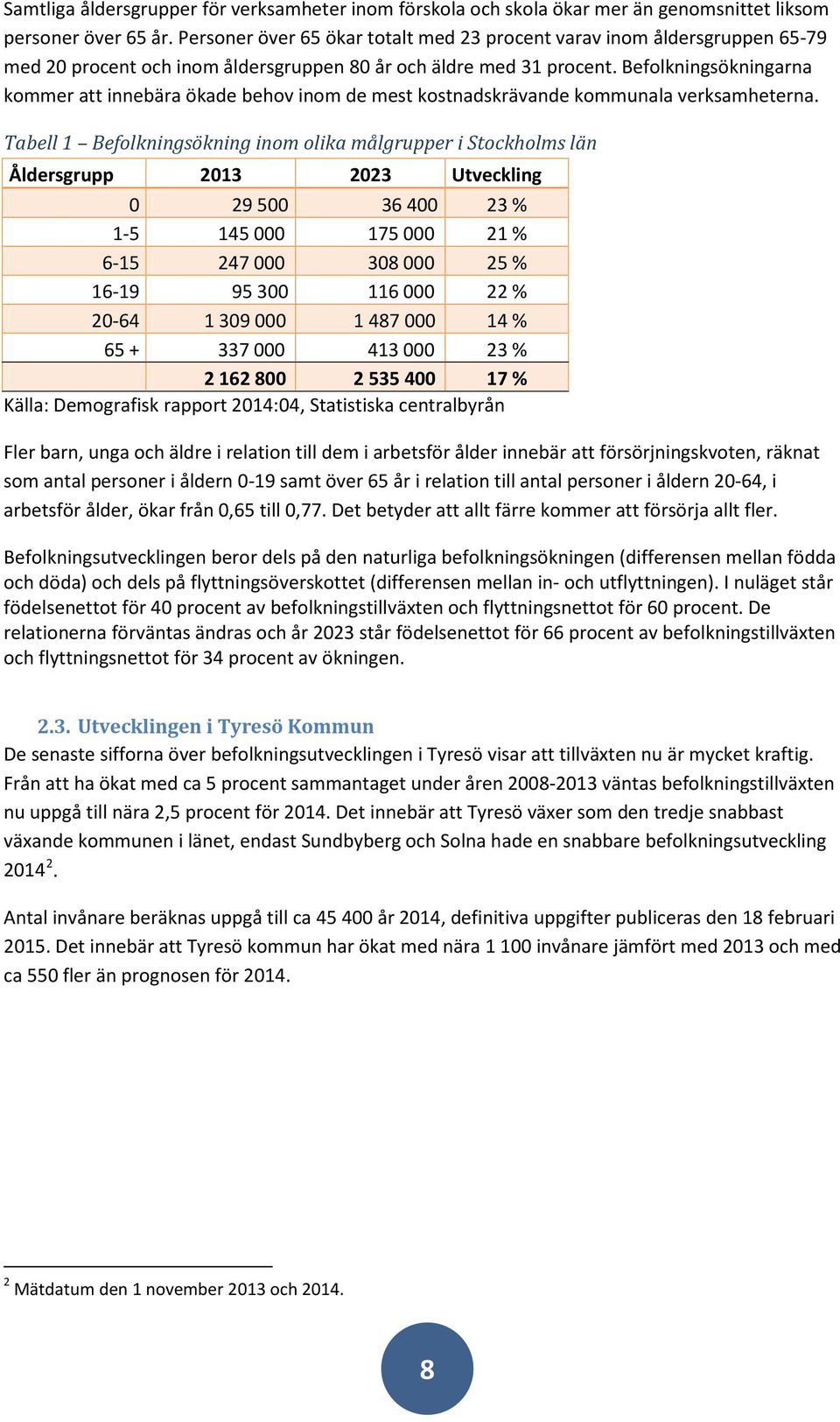 Befolkningsökningarna kommer att innebära ökade behov inom de mest kostnadskrävande kommunala verksamheterna.