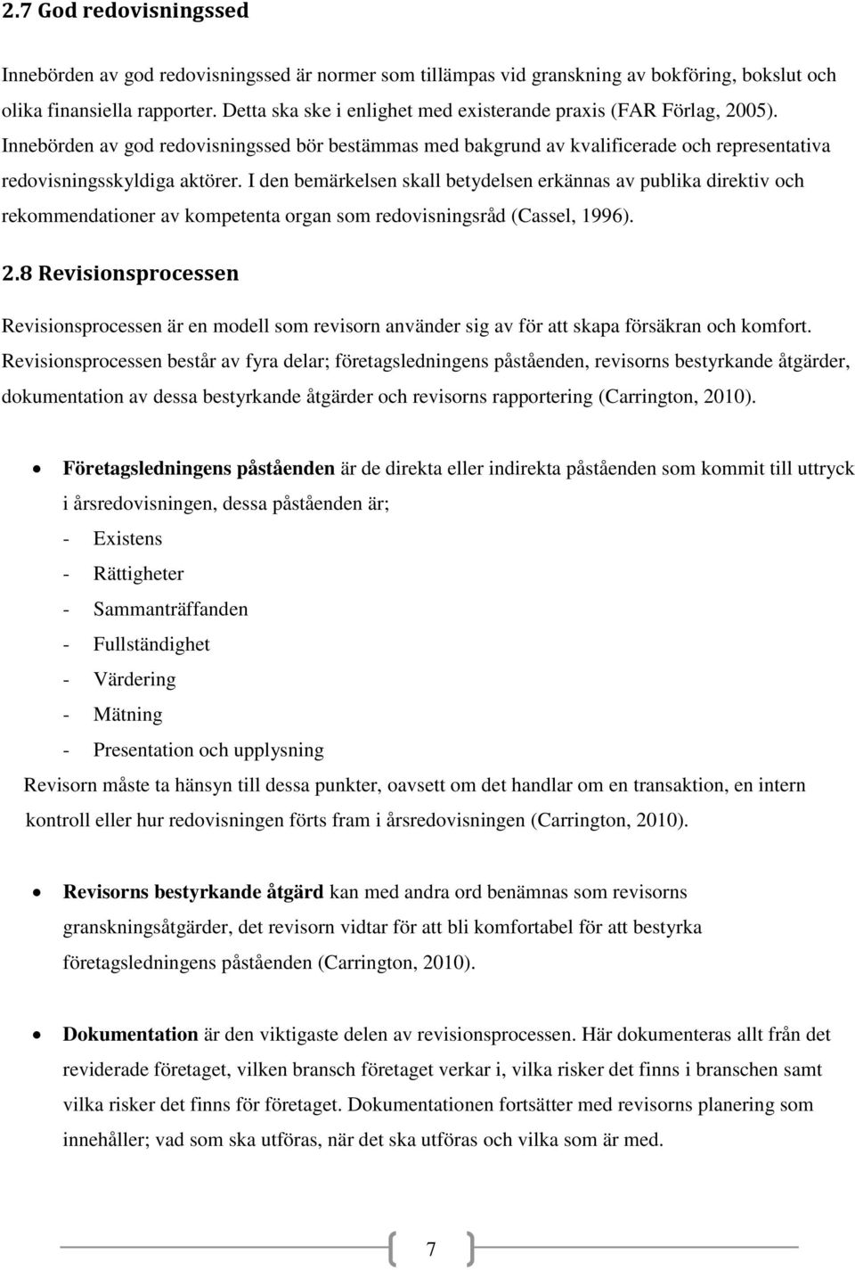 I den bemärkelsen skall betydelsen erkännas av publika direktiv och rekommendationer av kompetenta organ som redovisningsråd (Cassel, 1996). 2.