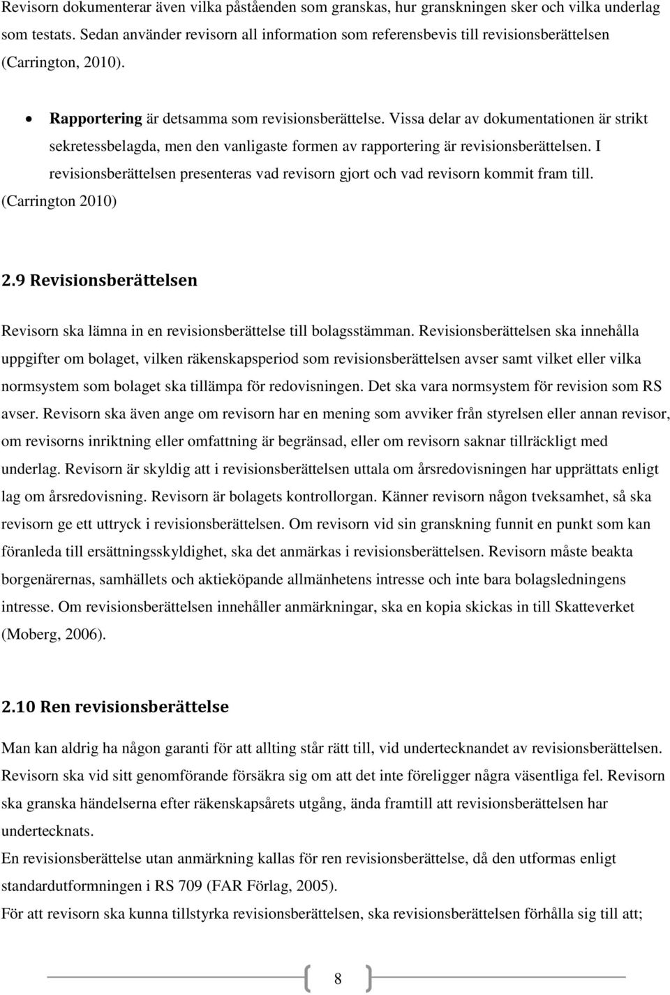 Vissa delar av dokumentationen är strikt sekretessbelagda, men den vanligaste formen av rapportering är revisionsberättelsen.