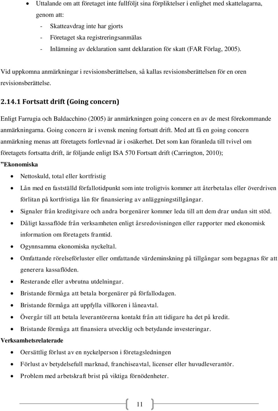 1 Fortsatt drift (Going concern) Enligt Farrugia och Baldacchino (2005) är anmärkningen going concern en av de mest förekommande anmärkningarna. Going concern är i svensk mening fortsatt drift.