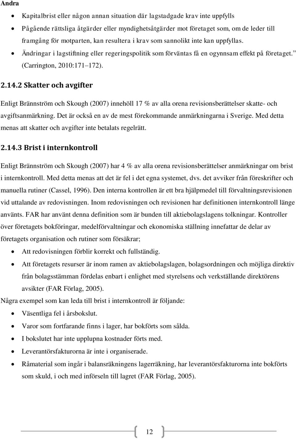 2 Skatter och avgifter Enligt Brännström och Skough (2007) innehöll 17 % av alla orena revisionsberättelser skatte- och avgiftsanmärkning.