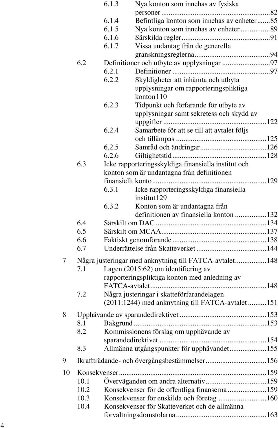 .. 122 6.2.4 Samarbete för att se till att avtalet följs och tillämpas... 125 6.2.5 Samråd och ändringar... 126 6.2.6 Giltighetstid... 128 6.