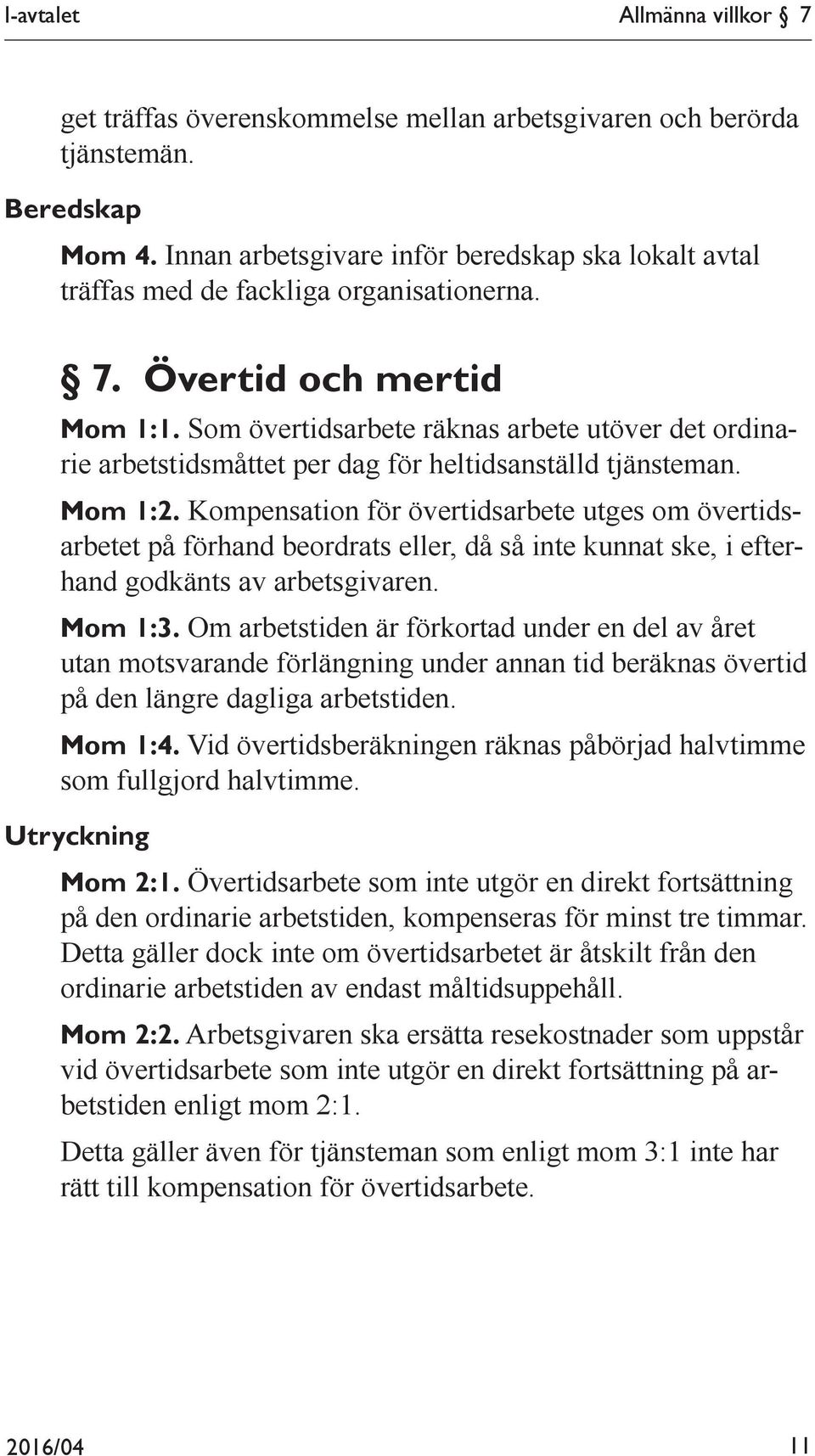 Som övertidsarbete räknas arbete utöver det ordinarie arbetstidsmåttet per dag för heltidsanställd tjänsteman. Mom 1:2.