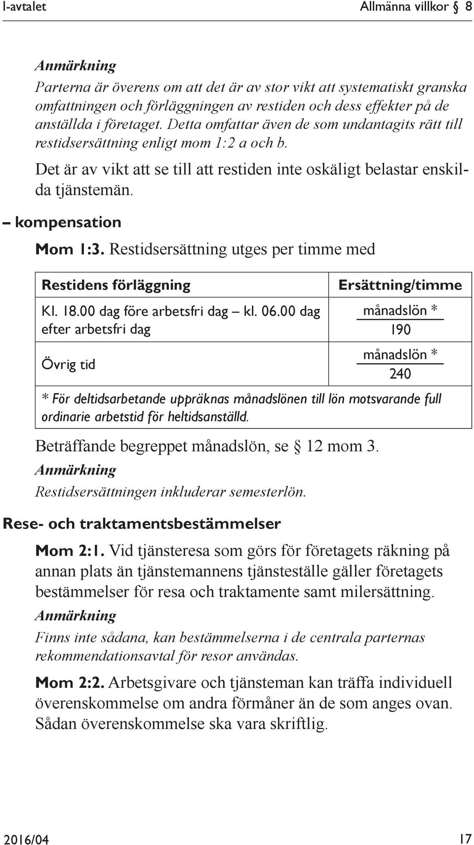 kompensation Mom 1:3. Restidsersättning utges per timme med Restidens förläggning Kl. 18.00 dag före arbetsfri dag kl. 06.