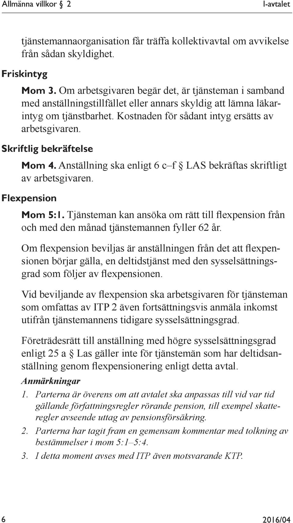 Skriftlig bekräftelse Mom 4. Anställning ska enligt 6 c f LAS bekräftas skriftligt av arbetsgivaren. Flexpension Mom 5:1.