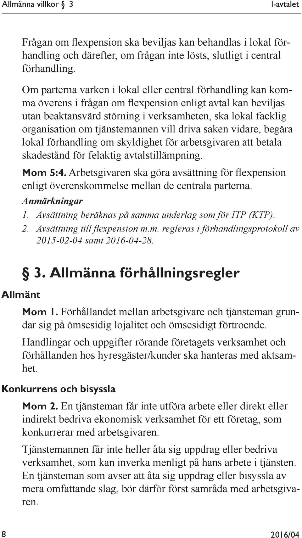 tjänstemannen vill driva saken vidare, begära lokal förhandling om skyldighet för arbetsgivaren att betala skadestånd för felaktig avtalstillämpning. Mom 5:4.