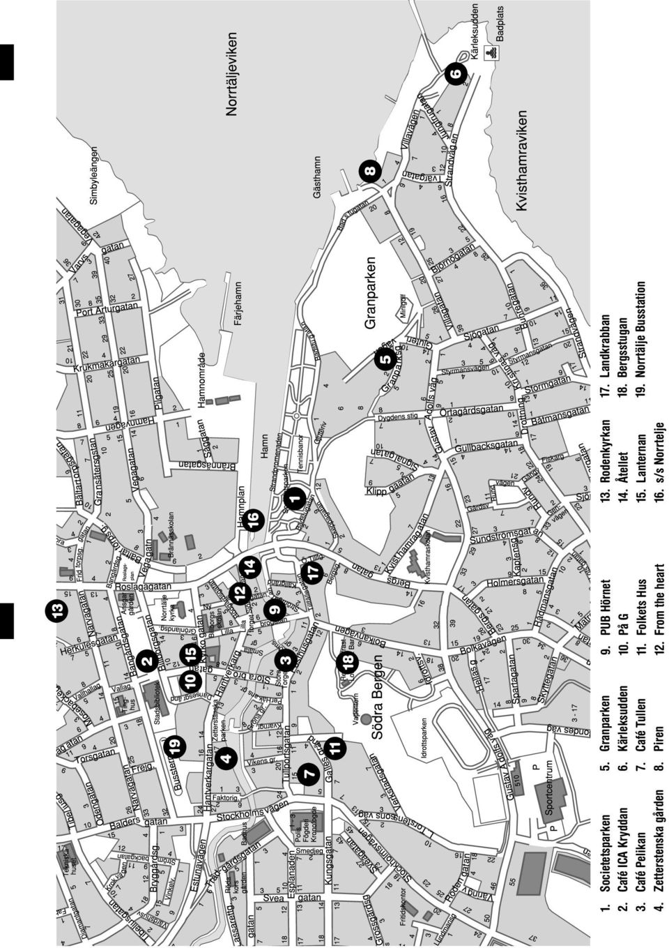 PUB Hörnet 10. På G 11. Folkets Hus 12. From the heart 16 1 13. Rodenkyrkan 14. Åtellet 15.