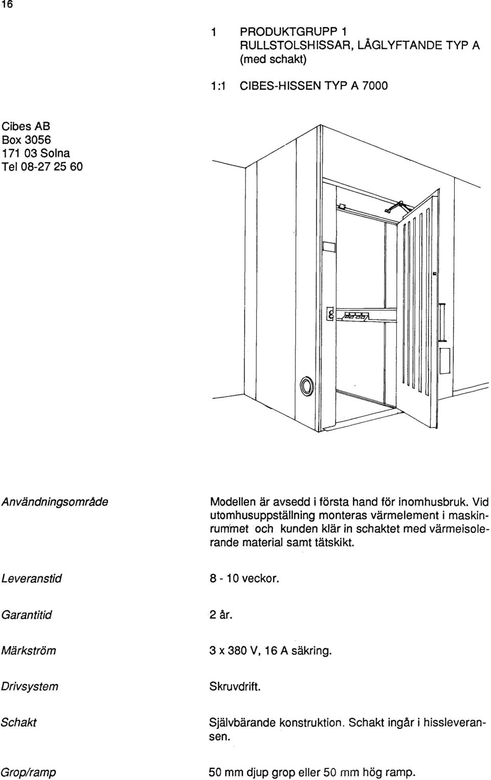 Vid utomhusuppställning monteras värmelement i maskinrummet och kunden klär in schaktet med värmeisolerande material samt tätskikt.