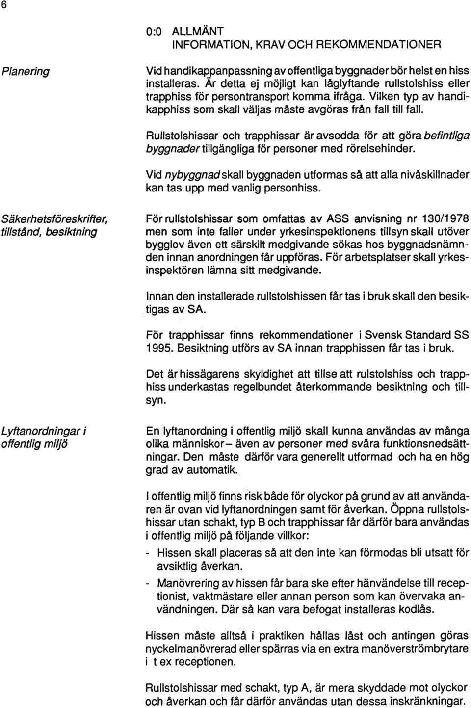 Rullstolshissar och trapphissar är avsedda för att göra befintliga byggnader tillgängliga för personer med rörelsehinder.