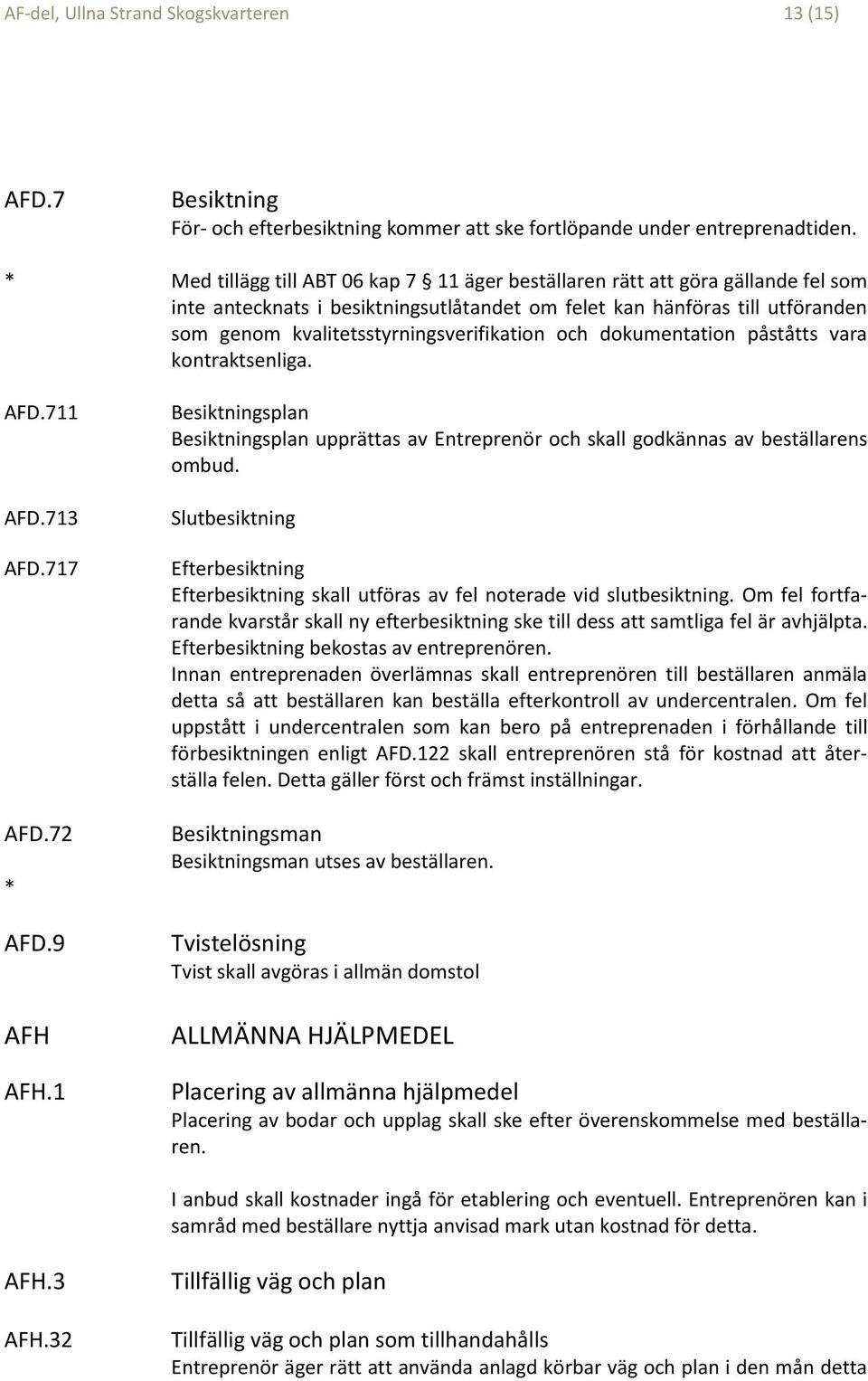 kvalitetsstyrningsverifikation och dokumentation påståtts vara kontraktsenliga. AFD.711 AFD.713 AFD.717 AFD.72 * AFD.9 AFH AFH.