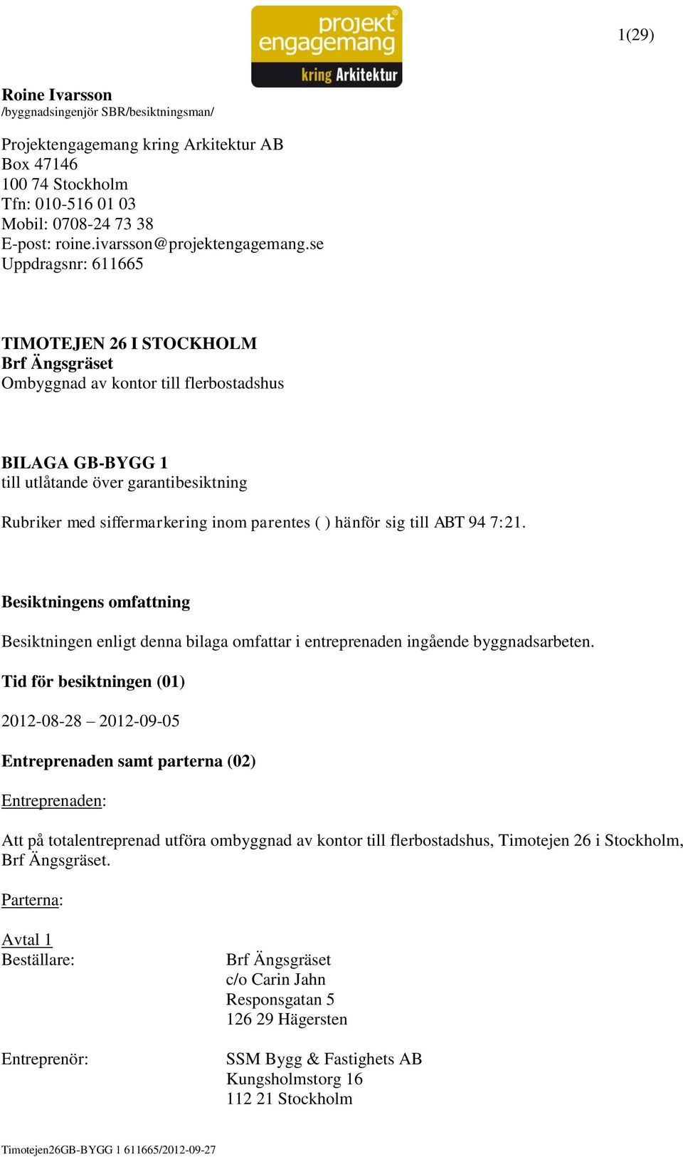 se Uppdragsnr: 611665 TIMOTEJEN 26 I STOCKHOLM BILAGA GB-BYGG 1 till utlåtande över garantibesiktning Rubriker med siffermarkering inom parentes ( ) hänför sig till ABT 94 7:21.