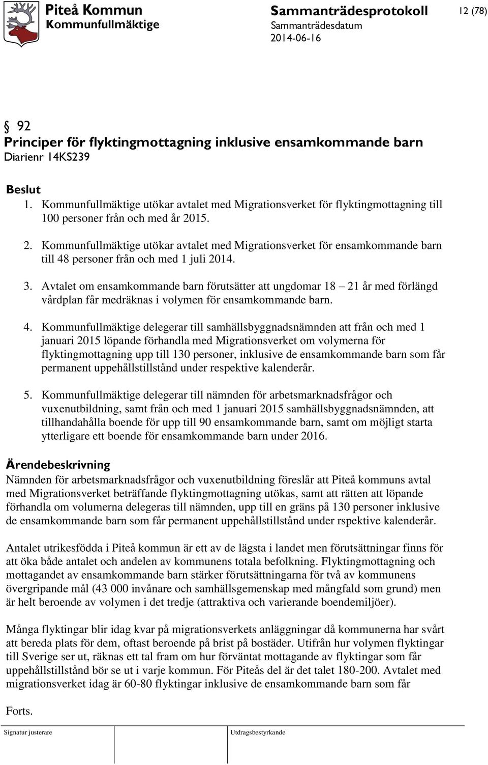 15. 2. Kommunfullmäktige utökar avtalet med Migrationsverket för ensamkommande barn till 48 personer från och med 1 juli 2014. 3.