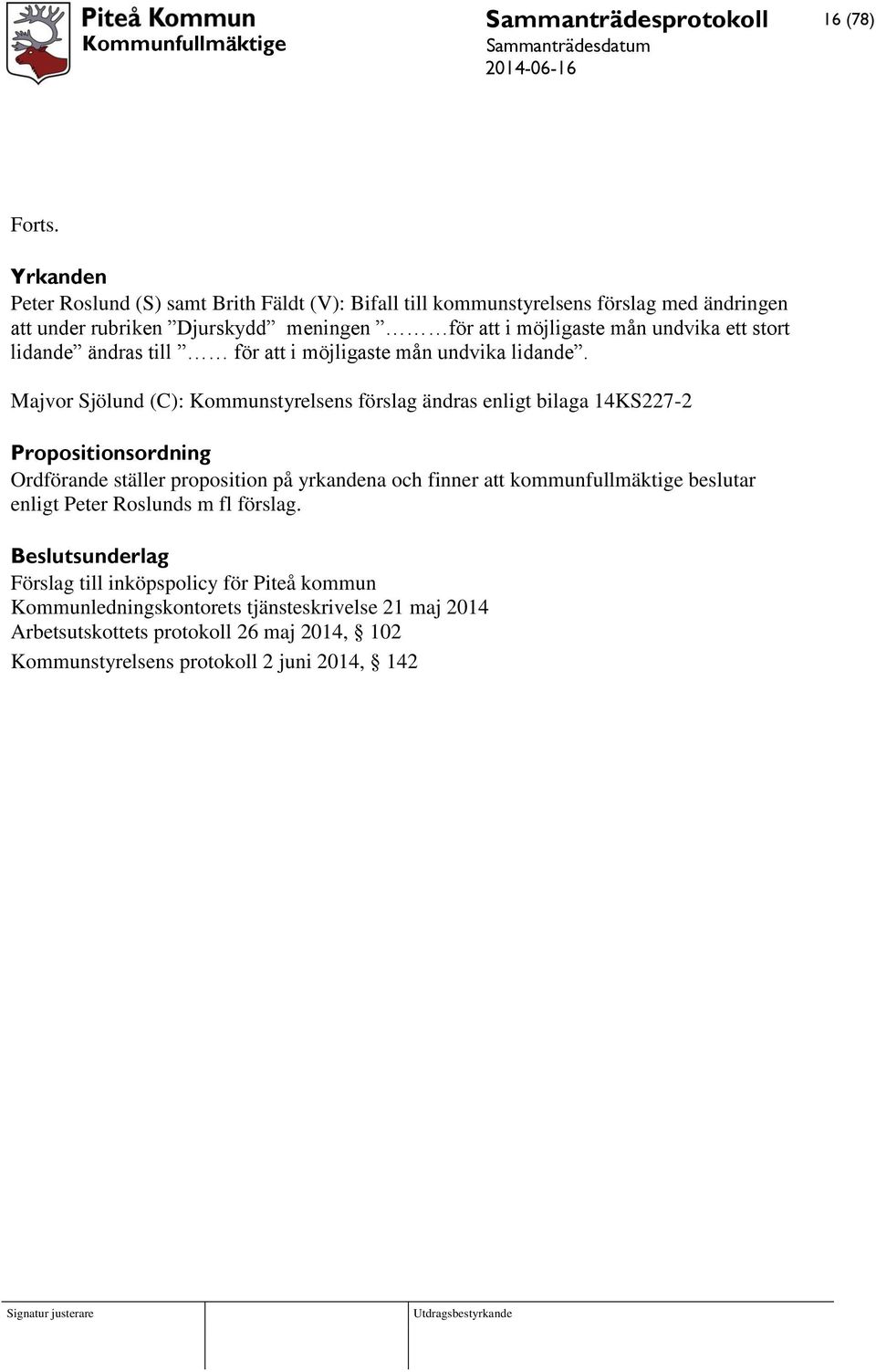 Majvor Sjölund (C): Kommunstyrelsens förslag ändras enligt bilaga 14KS227-2 Propositionsordning Ordförande ställer proposition på yrkandena och finner att