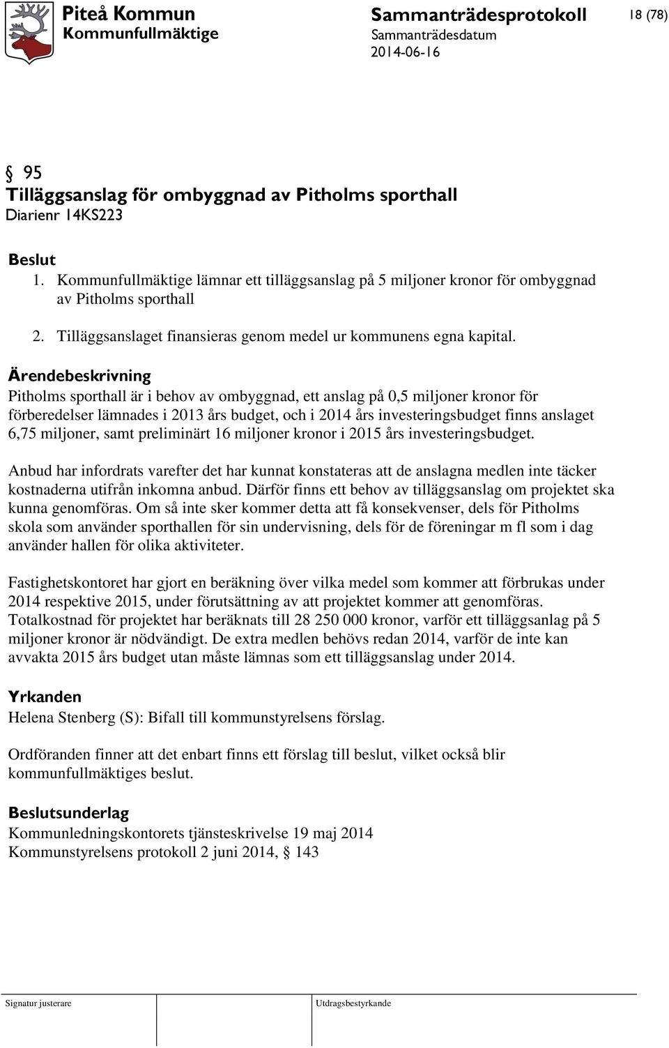 Pitholms sporthall är i behov av ombyggnad, ett anslag på 0,5 miljoner kronor för förberedelser lämnades i 2013 års budget, och i 2014 års investeringsbudget finns anslaget 6,75 miljoner, samt