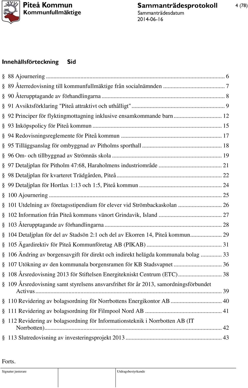 .. 15 94 Redovisningsreglemente för Piteå kommun... 17 95 Tilläggsanslag för ombyggnad av Pitholms sporthall... 18 96 Om- och tillbyggnad av Strömnäs skola.