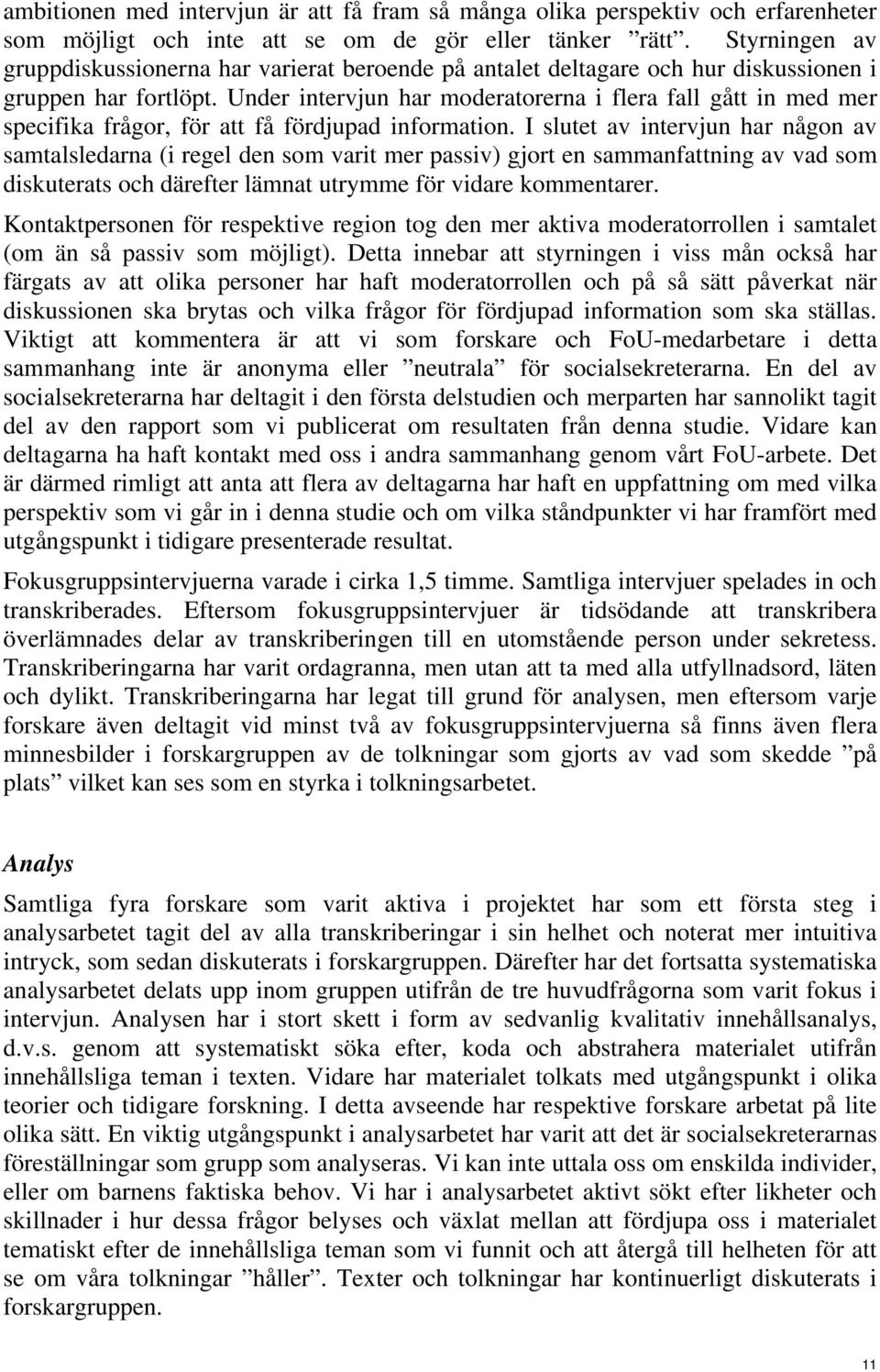 Under intervjun har moderatorerna i flera fall gått in med mer specifika frågor, för att få fördjupad information.