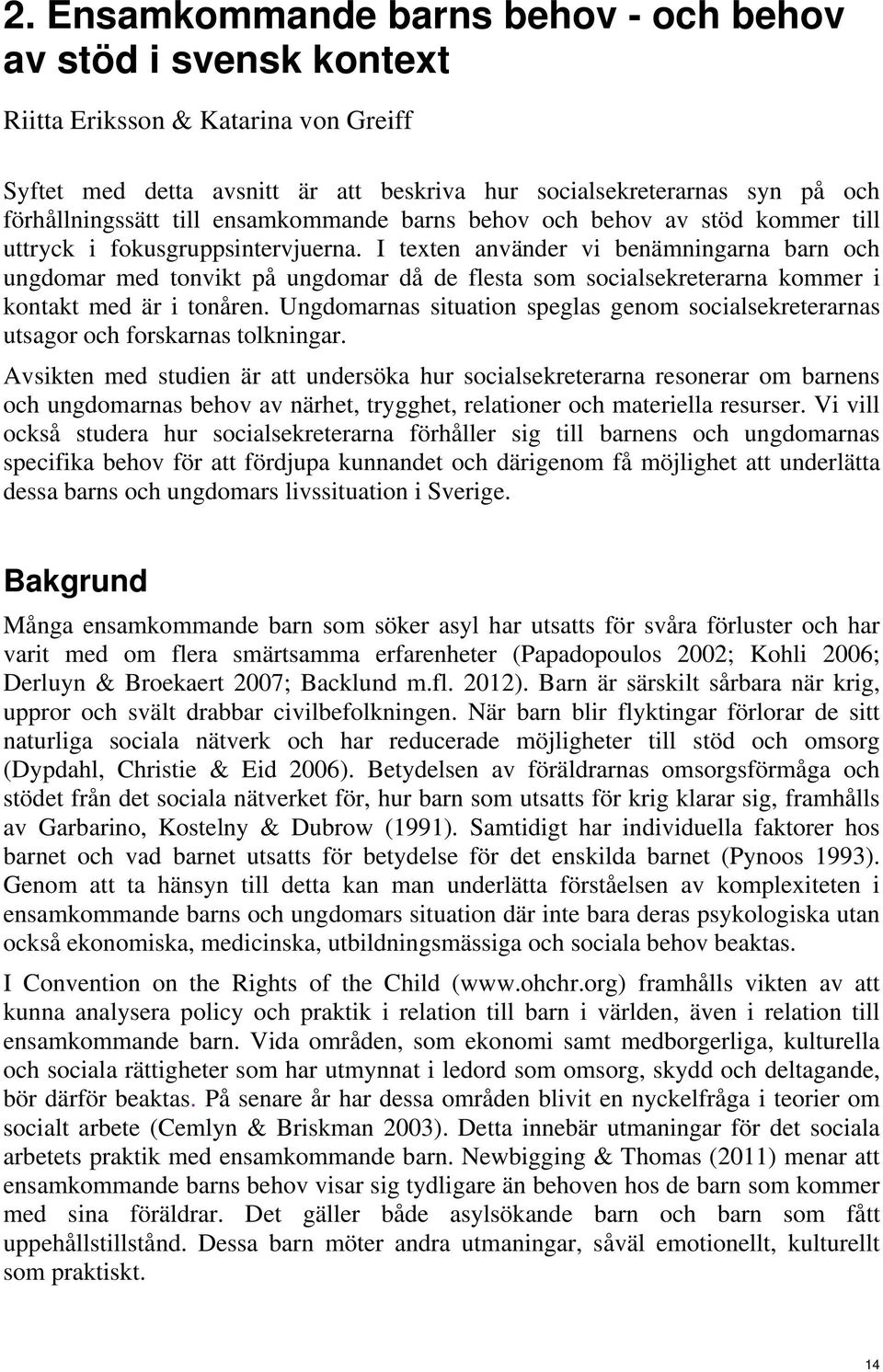 I texten använder vi benämningarna barn och ungdomar med tonvikt på ungdomar då de flesta som socialsekreterarna kommer i kontakt med är i tonåren.