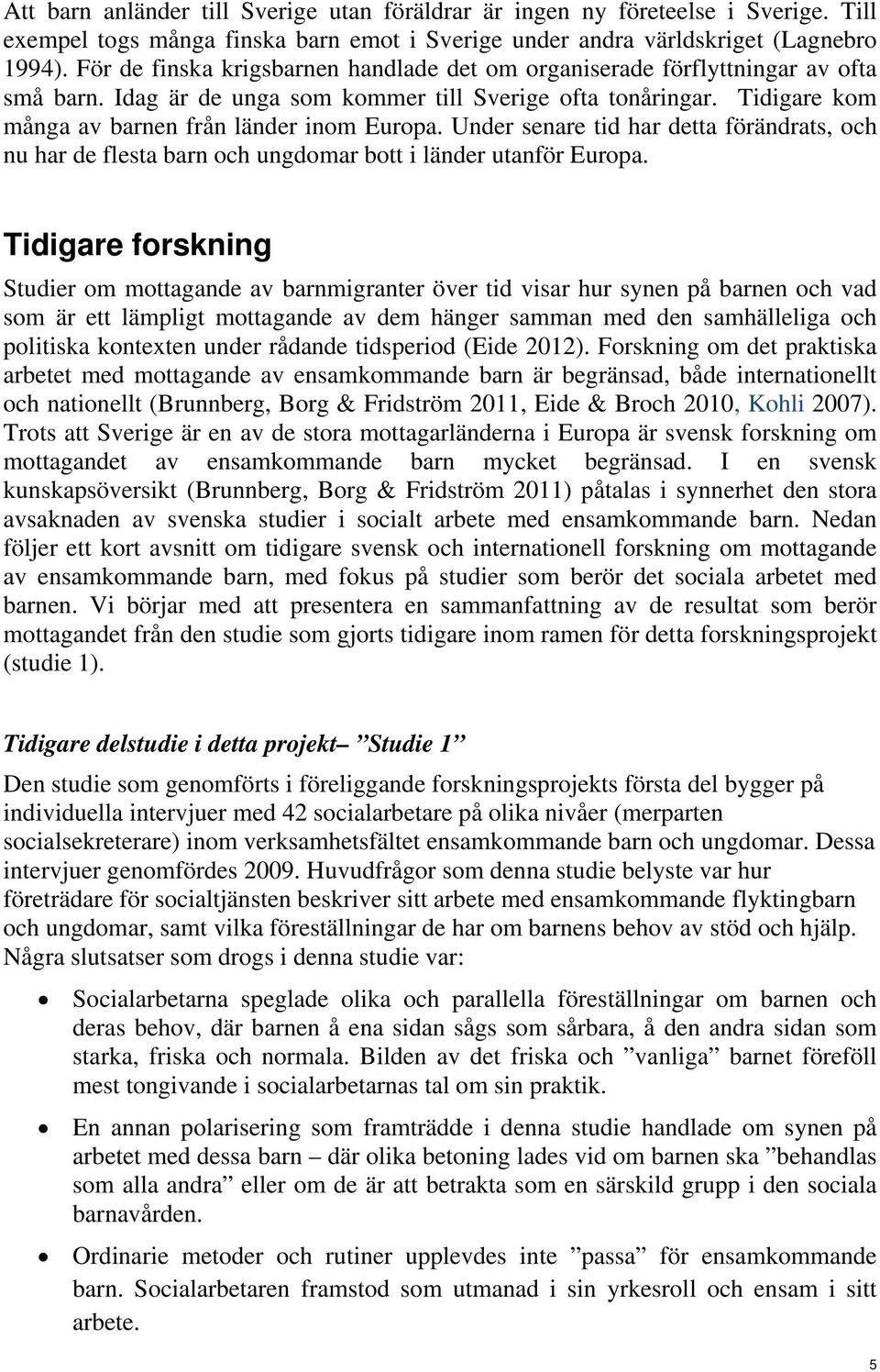 Under senare tid har detta förändrats, och nu har de flesta barn och ungdomar bott i länder utanför Europa.