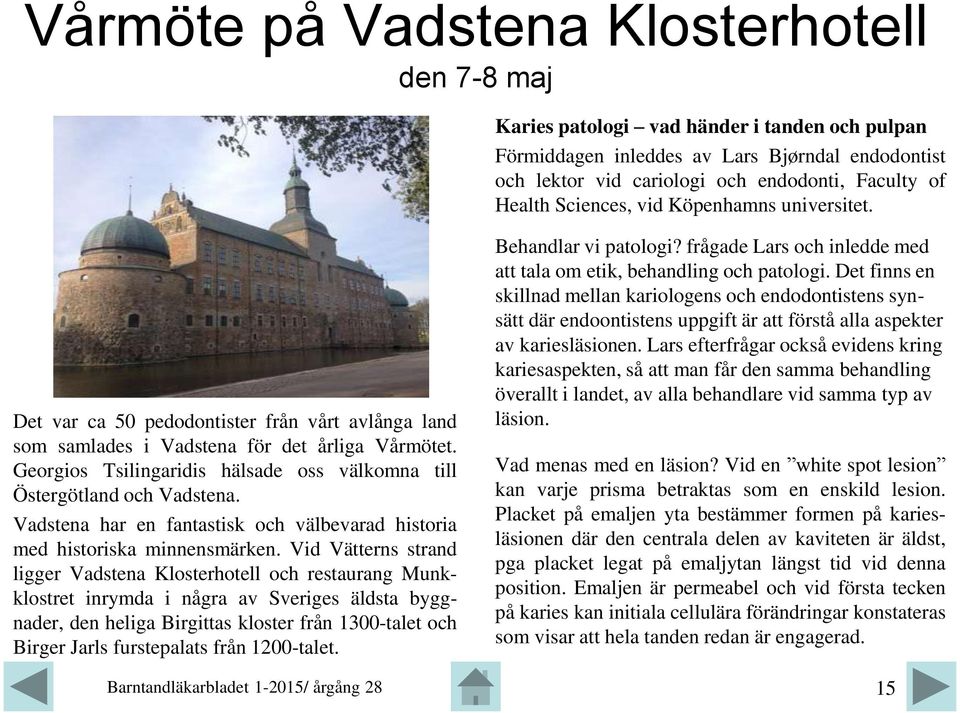 Georgios Tsilingaridis hälsade oss välkomna till Östergötland och Vadstena. Vadstena har en fantastisk och välbevarad historia med historiska minnensmärken.