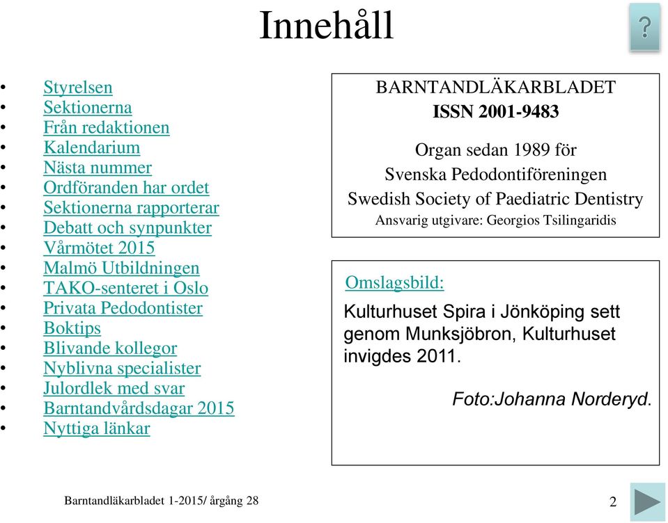 Barntandvårdsdagar 2015 Nyttiga länkar BARNTANDLÄKARBLADET ISSN 2001-9483 Organ sedan 1989 för Svenska Pedodontiföreningen Swedish Society of