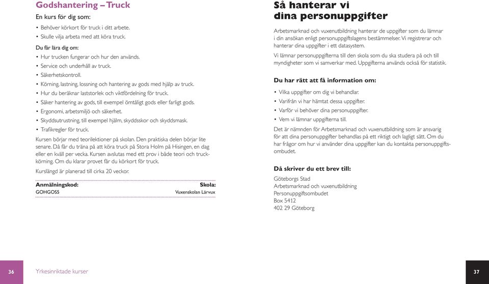 Säker hantering av gods, till exempel ömtåligt gods eller farligt gods. Ergonomi, arbetsmiljö och säkerhet. Skyddsutrustning, till exempel hjälm, skyddsskor och skyddsmask. Trafikregler för truck.