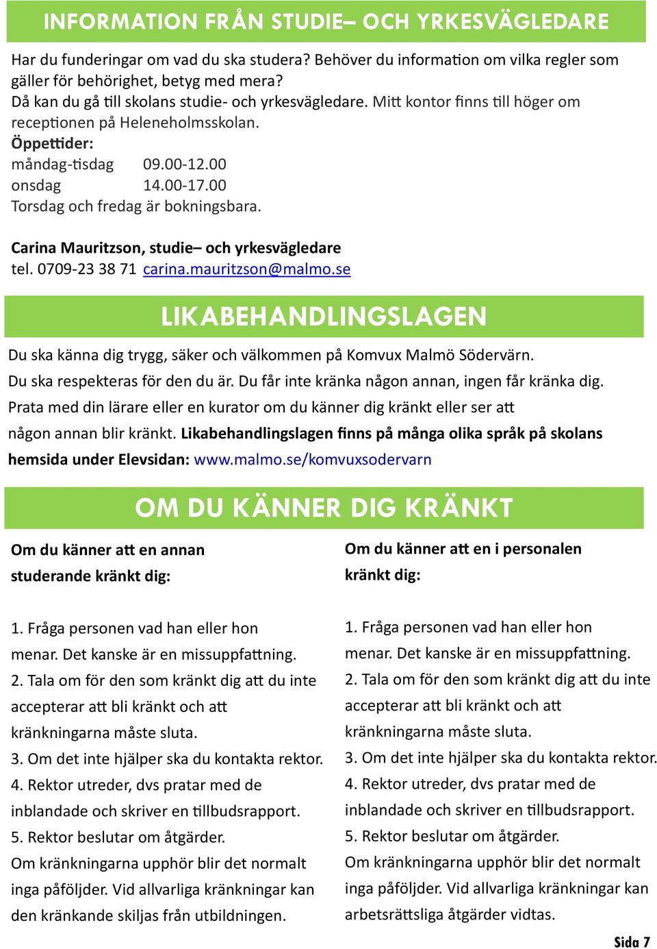 00 Torsdag och fredag är bokningsbara. Carina Mauritzson, studie och yrkesvägledare tel. 0709-23 38 71 carina.mauritzson@malmo.