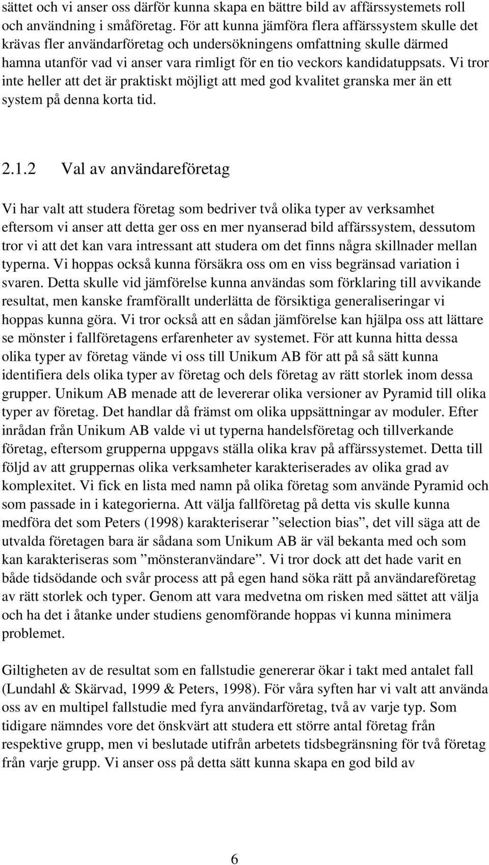 Vi tror inte heller att det är praktiskt möjligt att med god kvalitet granska mer än ett system på denna korta tid. 2.1.