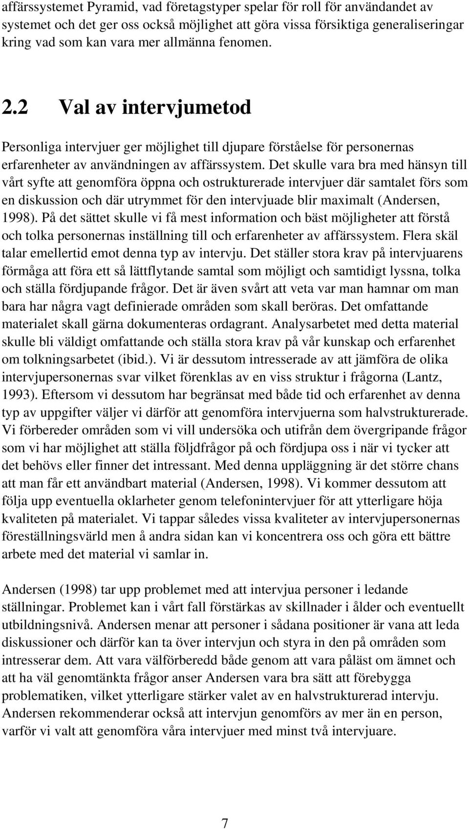 Det skulle vara bra med hänsyn till vårt syfte att genomföra öppna och ostrukturerade intervjuer där samtalet förs som en diskussion och där utrymmet för den intervjuade blir maximalt (Andersen,