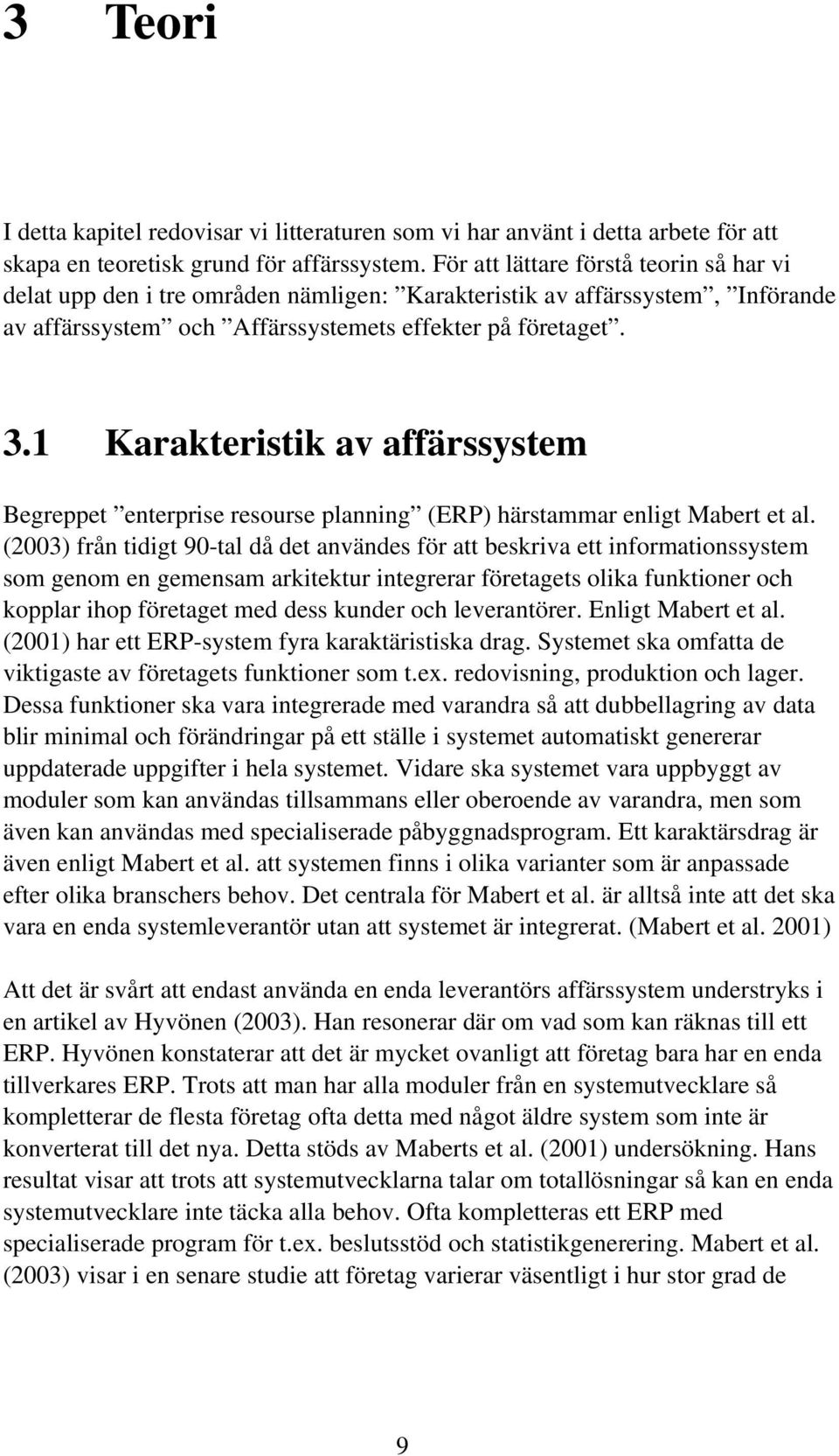 1 Karakteristik av affärssystem Begreppet enterprise resourse planning (ERP) härstammar enligt Mabert et al.