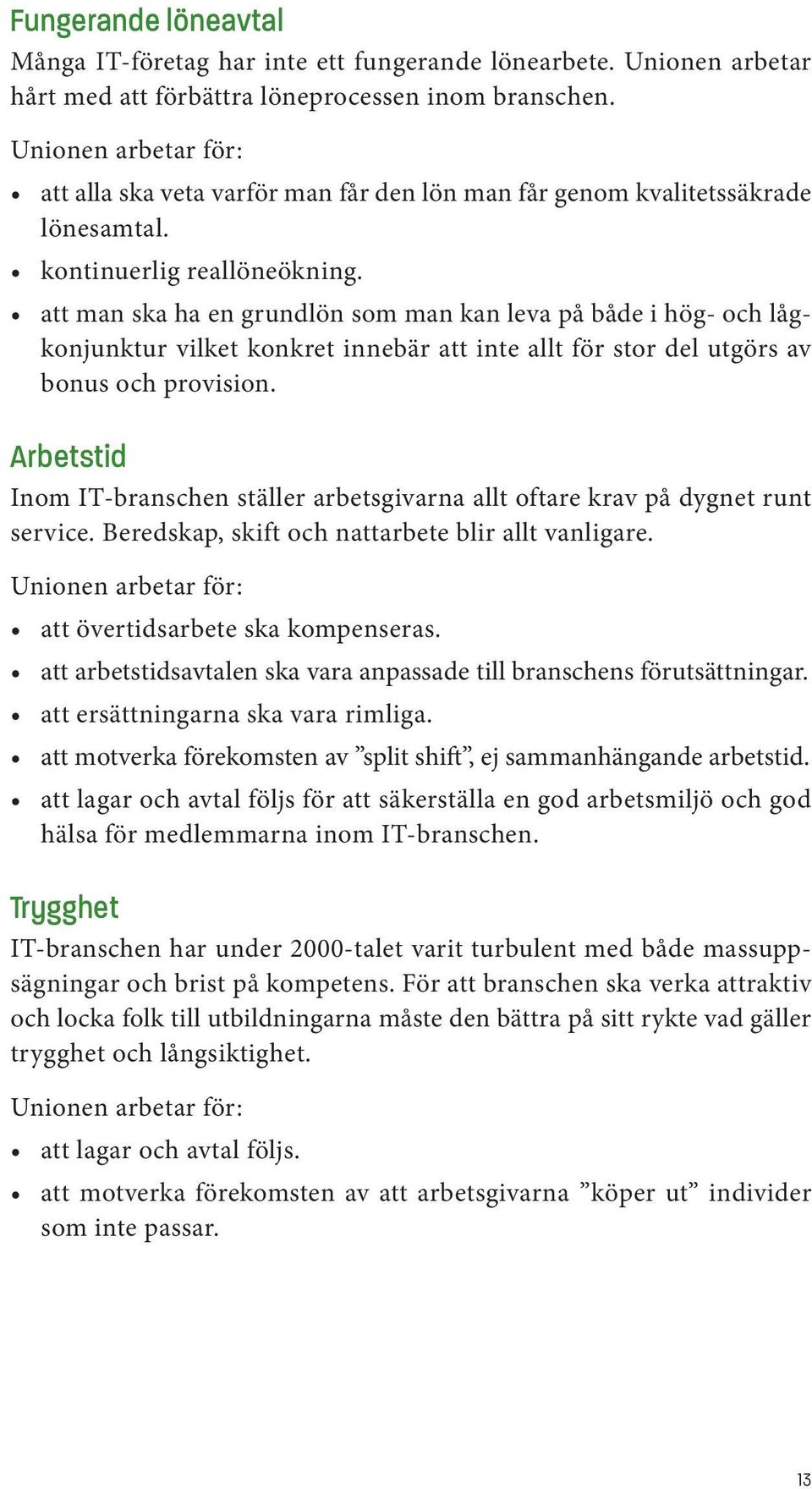 att man ska ha en grundlön som man kan leva på både i hög- och lågkonjunktur vilket konkret innebär att inte allt för stor del utgörs av bonus och provision.