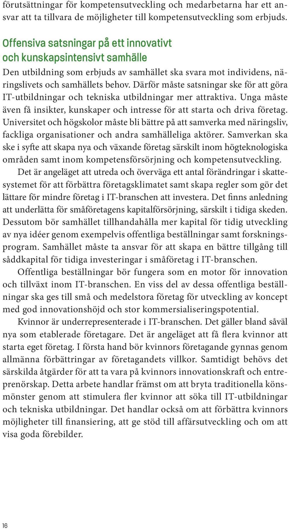 Därför måste satsningar ske för att göra IT-utbildningar och tekniska utbildningar mer attraktiva. Unga måste även få insikter, kunskaper och intresse för att starta och driva företag.