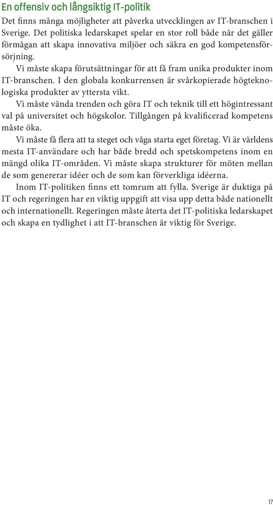 Vi måste skapa förutsättningar för att få fram unika produkter inom IT-branschen. I den globala konkurrensen är svårkopierade högteknologiska produkter av yttersta vikt.