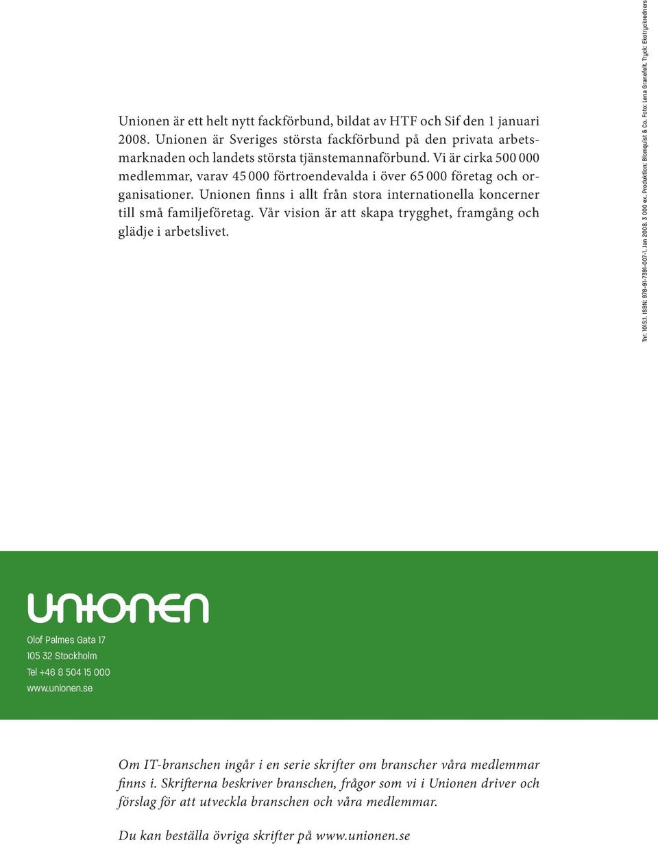 Vår vision är att skapa trygghet, framgång och glädje i arbetslivet. Tnr: 1015:1. ISBN: 978-91-7391-007-1. Jan 2008. 3 000 ex. Produktion: Blomquist & Co. Foto: Lena Granefelt.