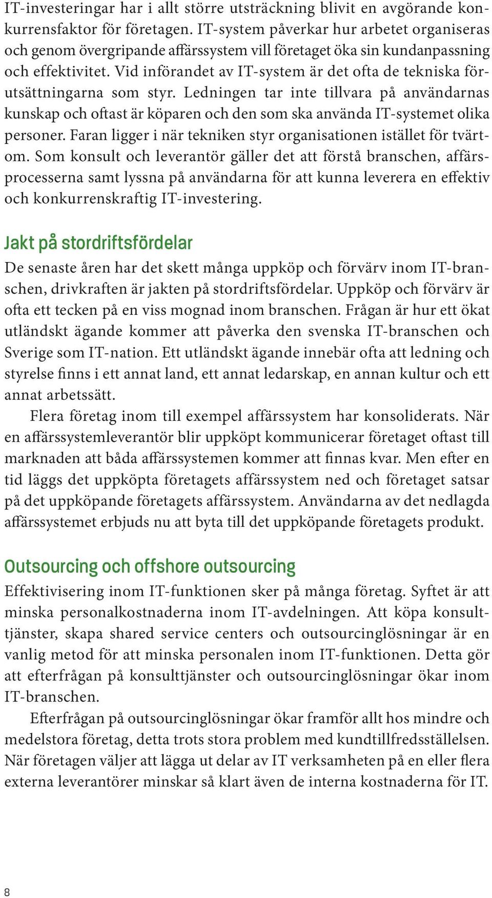 Vid införandet av IT-system är det ofta de tekniska förutsättningarna som styr.