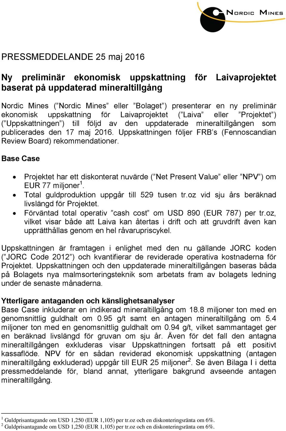 Uppskattningen följer FRB s (Fennoscandian Review Board) rekommendationer. Base Case Projektet har ett diskonterat nuvärde ( Net Present Value eller NPV ) om EUR 77 miljoner 1.