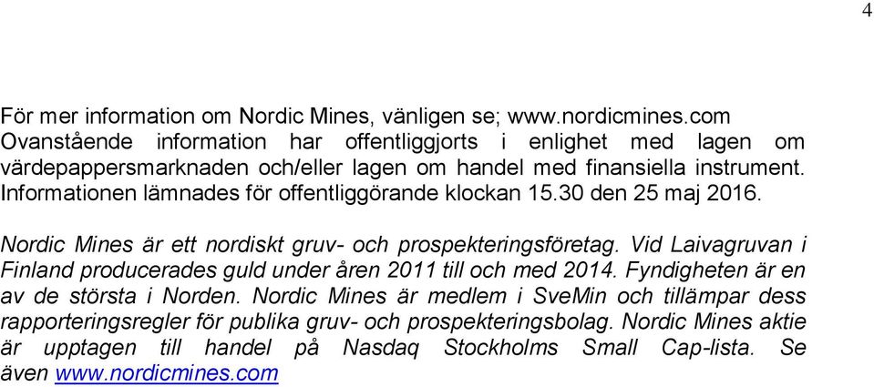 Informationen lämnades för offentliggörande klockan 15.30 den 25 maj 2016. Nordic Mines är ett nordiskt gruv- och prospekteringsföretag.