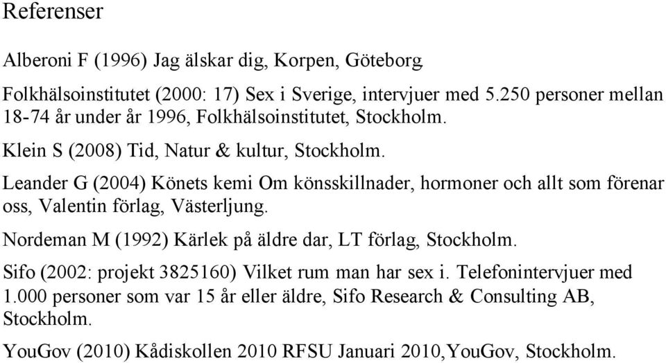 Leander G (2004) Könets kemi Om könsskillnader, hormoner och allt som förenar oss, Valentin förlag, Västerljung.